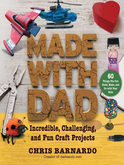Title details for Made with Dad: Incredible, Challenging, and Fun Craft Projects by Chris Barnardo - Available